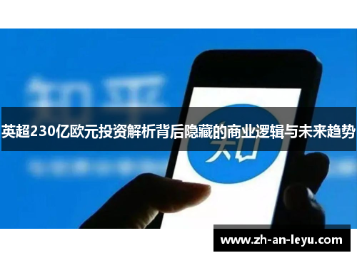 英超230亿欧元投资解析背后隐藏的商业逻辑与未来趋势 英超230亿欧元投资解析背后隐藏的商业逻辑与未来趋势