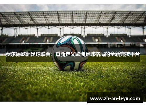 费尔德欧洲足球联赛：重新定义欧洲足球格局的全新竞技平台