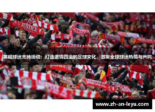 英超球迷支持活动:打造激情四溢的足球文化,激发全球球迷热情与共鸣 英超球迷支持活动:打造激情四溢的足球文化,激发全球球迷热情与共鸣