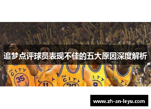 追梦点评球员表现不佳的五大原因深度解析