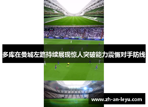 多库在曼城左路持续展现惊人突破能力震慑对手防线 多库在曼城左路持续展现惊人突破能力震慑对手防线