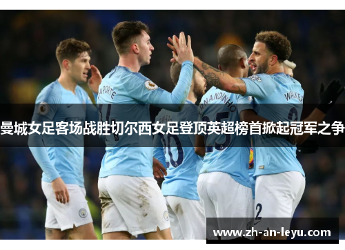 曼城女足客场战胜切尔西女足登顶英超榜首掀起冠军之争